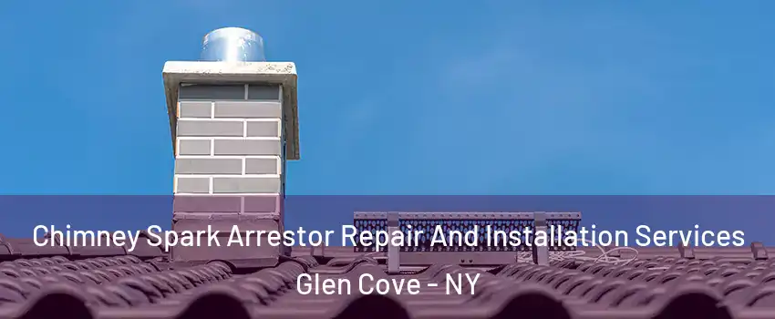  Chimney Spark Arrestor Repair And Installation Services Glen Cove - NY