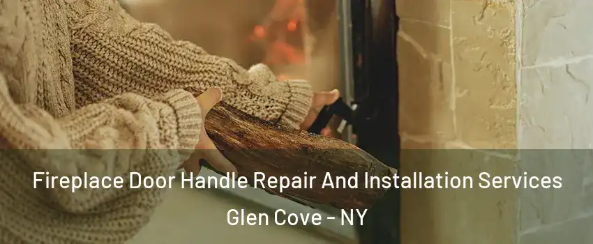  Fireplace Door Handle Repair And Installation Services Glen Cove - NY