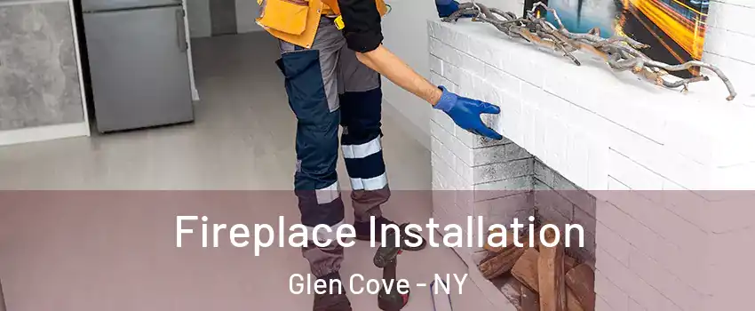  Fireplace Installation Glen Cove - NY