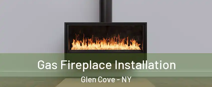  Gas Fireplace Installation Glen Cove - NY