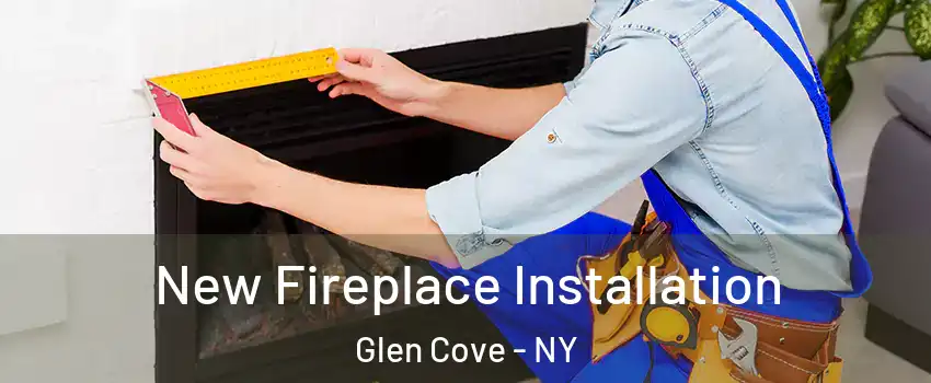  New Fireplace Installation Glen Cove - NY