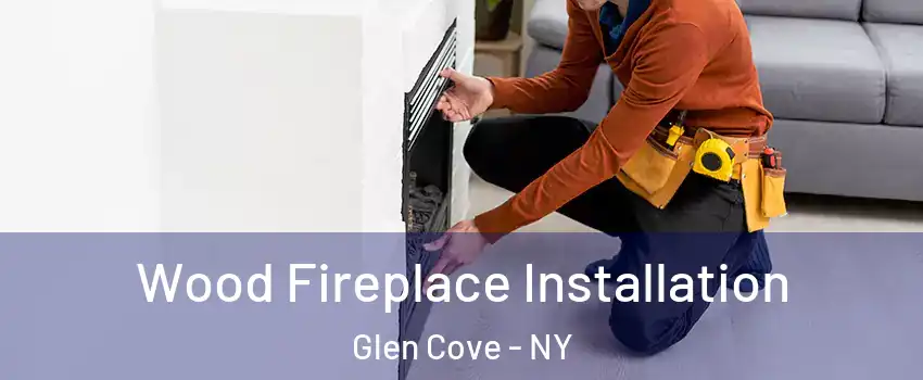  Wood Fireplace Installation Glen Cove - NY