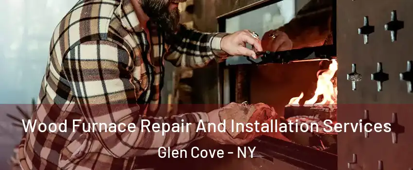  Wood Furnace Repair And Installation Services Glen Cove - NY